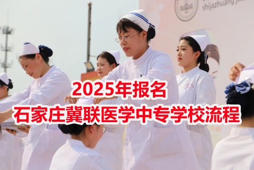 2025年報名石家莊冀聯(lián)醫(yī)學(xué)中專學(xué)校流程